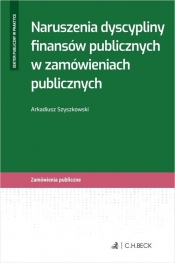 Naruszenia dyscypliny finansów publicznych w zamówieniach publicznych - Arkadiusz Szyszkowski