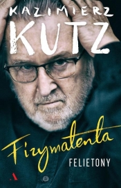 Fizymatenta Felietony z lat 2004-2016 - Kutz Kazimierz