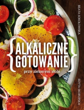 Alkaliczne gotowanie przy zielonym stole - Beata Sokołowska, Edyta Skorupska