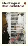 Life in Progress Hans Ulrich Obrist