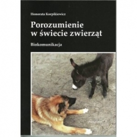 Porozumienie w świecie zwierząt Biokomunikacja - Korpikiewicz Honorata