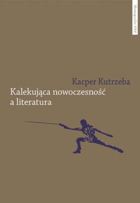Kalekująca nowoczesność a literatura - Kutrzeba Kacper