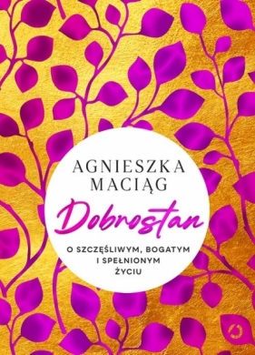 Dobrostan. O szczęśliwym, bogatym i spełnionym życiu (Uszkodzona okładka) - Agnieszka Maciąg