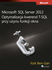 Microsoft SQL Server 2012 Optymalizacja kwerend T-SQL przy użyciu funkcji okna - Ben-Gan Itzik