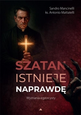Szatan istnieje naprawdę. Wyznania egzorcysty - Antonio Mattatelli, Sandro Mancinelli