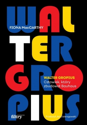 Walter Gropius Visionary Founder of the Bauhaus - MacCarthy Fiona