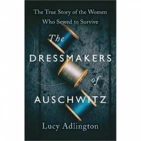 The Dressmakers of Auschwitz - Adlington Lucy