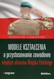 Modele kształcenia a przystosowanie zawodowe młodych oficerów Wojska Polskiego - Laskowski Mirosław