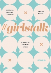 #girlstalk Dziewczyny rozmowy życie - Klepacz Paulina, Cwalina-Stępniak Karolina