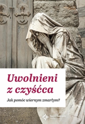 Uwolnieni z czyśćca. Jak pomóc wiernym zmarłym - Tomasz Nawracała