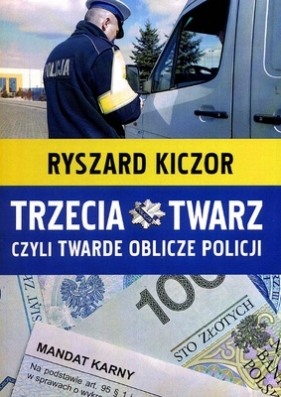 TRZECIA TWARZ CZYLI TWARDE OBLICZE POLICJI - Ryszard Kiczor