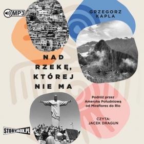 Nad rzekę której nie ma Podróż przez Amerykę Południową od Miraflores do Rio (Audiobook) - Kapla Grzegorz