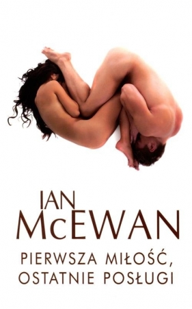 Pierwsza miłóść, ostatnie posługi - McEwan Ian<br />