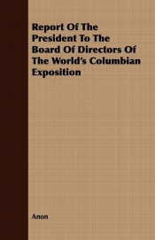 Report Of The President To The Board Of Directors Of The World's Columbian Exposition