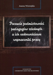 Poczucie podmiotowości pedagogów szkolnych a ich osobowościowe wyznaczniki pracy - Joanna Wierzejska