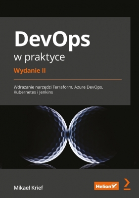 DevOps w praktyce. Wdrażanie narzędzi Terraform, Azure DevOps, Kubernetes i Jenkins. Wydanie IIDevOps w praktyce. Wdrażanie narzędzi Terraform, Azure DevOps, Kubernetes i Jenkins - Krief Mikael