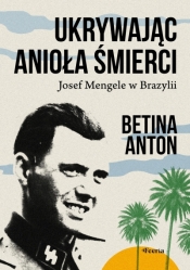 Ukrywając Anioła Śmierci. Josef Mengele w Brazylii - Anton Betina