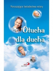 Otucha dla ducha. Poruszające świadectwa wiary - Opracowanie zbiorowe