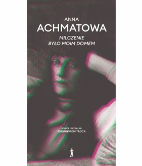 Milczenie było moim domem - Anna Achmatowa