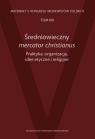 Średniowieczny mercator christianus Praktyka, organizacja, idee etyczne i