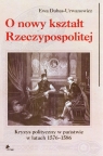 O nowy kształt Rzeczypospolitej Kryzys polityczny w państwie w latach Dubas-Urwanowicz Ewa