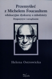 Przemyśleć z Michelem Foucaultem edukacyjne dyskursy o młodzieży - Ostrowicka Helena