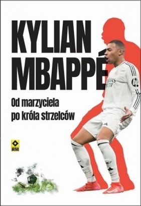 Kylian Mbappe Od marzyciela do króła strzelców - Opracowanie zbiorowe