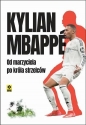 Kylian Mbappe Od marzyciela do króła strzelców - Opracowanie zbiorowe