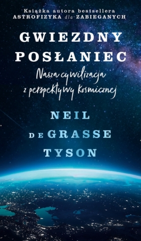 Gwiezdny posłaniec. Nasza cywilizacja z perspektywy kosmicznej. - Neil deGrasse Tyson