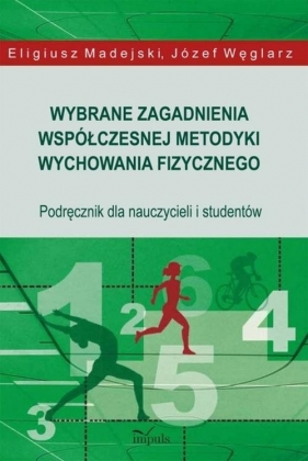 Wybrane zagadnienia współczesnej metodyki wychowania fizycznego - Madejski Eligiusz, Węglarz Józef<br />