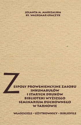 Zespoły proweniencyjne zasobu inkunabułów i starych druków biblioteki WSD w Tarnowie - Jolanta M. Marszalska, Waldemar Graczyk