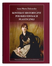 Kontekst historyczny polskiej edukacji plastycznej - Anna Marta Żukowska