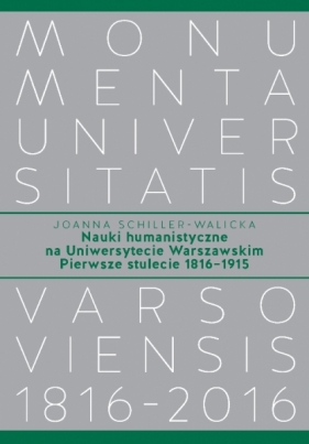 Nauki humanistyczne na Uniwersytecie Warszawskim. Pierwsze stulecie (1816-1915) - Schiller-Walicka Joanna