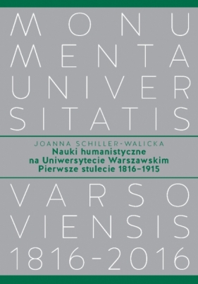 Nauki humanistyczne na Uniwersytecie Warszawskim. Pierwsze stulecie (1816-1915) - Joanna Schiller-Walicka