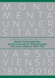 Nauki humanistyczne na Uniwersytecie Warszawskim. Pierwsze stulecie (1816-1915) - Joanna Schiller-Walicka