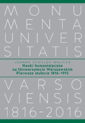 Nauki humanistyczne na Uniwersytecie Warszawskim. Pierwsze stulecie (1816-1915) - Schiller-Walicka Joanna