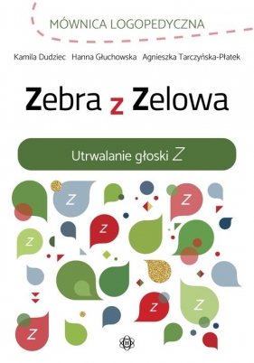 Zebra z Zelowa Utrwalanie głoski Z - Kamila Dudziec, Hanna Głuchowska, Agnieszka Tarczyńska-Płatek