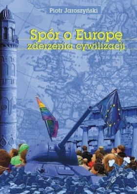 Spór o Europę. Zderzenia cywilizacji - Piotr Jaroszyński