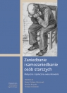 Zaniedbanie i samozaniedbanie osób starszychMedyczne i społeczne