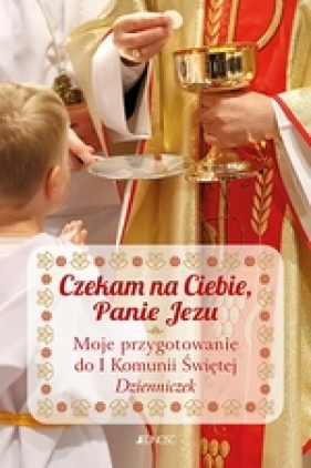 Czekam na Ciebie, Panie Jezu. Moje przygotowanie do I Komunii Świętej. Dzienniczek - Parszewska Ewelina oprac.