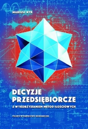 Decyzje przedsiębiorcze z wykorzystaniem metod ilościowych - Mariusz Nyk