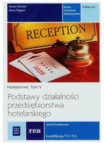 Podstawy działalności przedsiębiorstwa hotelarskiego. Hotelarstwo. Podręcznik do nauki zawodu technik hotelarstwa. Tom V