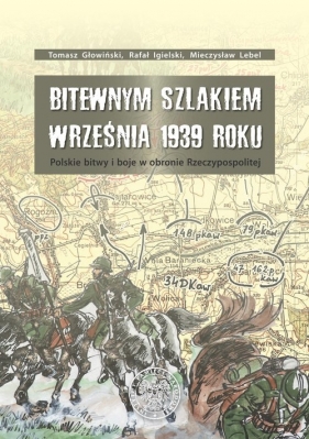Bitewnym szlakiem Września 1939 roku - Głowiński Tomasz, Igielski Rafał, Lebel  Mieczysław