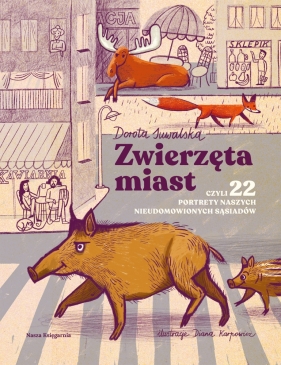 Zwierzęta miast, czyli 22 portrety naszych nieudomowionych sąsiadów - Suwalska Dorota, Karpowicz Diana