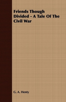 Friends Though Divided - A Tale of the Civil War - Henty G. A.