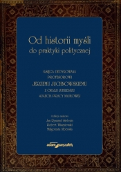 Od historii myśli do praktyki politycznej Księga dedykowana profesorowi Jerzemu Juchnowskiemu z oka