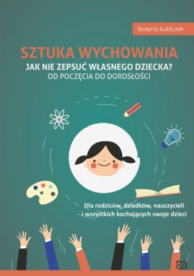 Sztuka wychowania Jak nie zepsuć własnego dziecka - Bożena Kubiczek