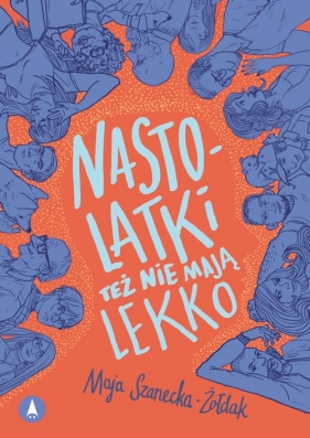 Nastolatki też nie mają lekko - Maja Szanecka-Żołdak