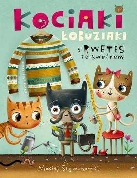 Kociaki łobuziaki i rwetes ze swetrem - Maciej Szymanowicz