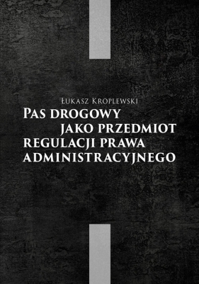 Pas drogowy jako przedmiot regulacji prawa administracyjnego - Łukasz Kroplewski